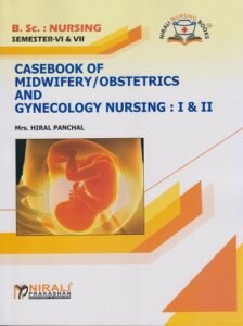 CASEBOOK OF MIDWIFERY/OBSTETRICS AND GYNECOLOGY NURSING: 1 and 2 (B.Sc. Nursing – Semester 6 and 7)