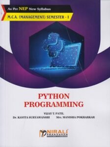 PYTHON PROGRAMMING for MCA Management Semester 1 | Vijay T. Patil, Dr. Kavita Suryawanshi, Mrs. Manisha Pokharkar | Nirali Prakashan